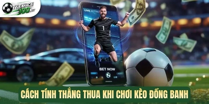Kèo Đồng Banh - Giải Mã Cách Chơi Kèo Cược Hấp Dẫn 2 Cách tính thắng thua khi chơi kèo đồng banh