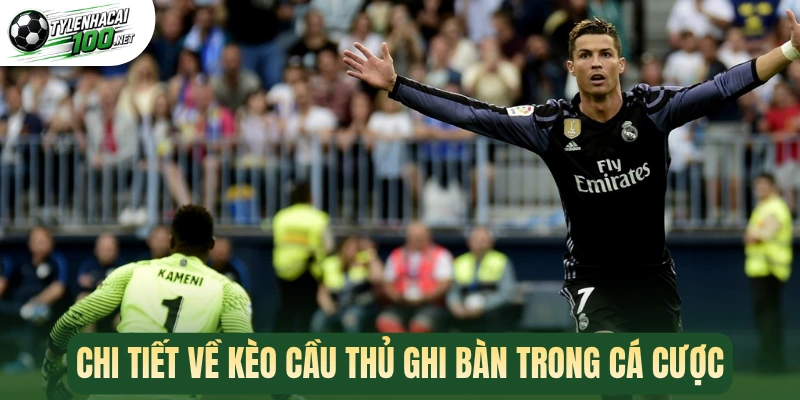 Chi tiết về kèo cầu thủ ghi bàn trong cá cược