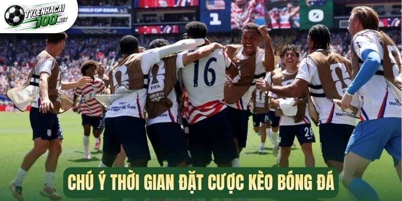 Chú ý thời gian đặt cược kèo bóng đá