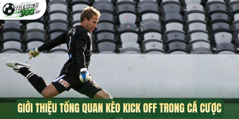 Giới thiệu tổng quan kèo kick off trong cá cược