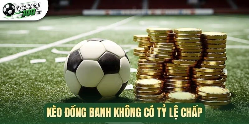 Kèo Đồng Banh - Giải Mã Cách Chơi Kèo Cược Hấp Dẫn 1 Kèo đồng banh không có tỷ lệ chấp