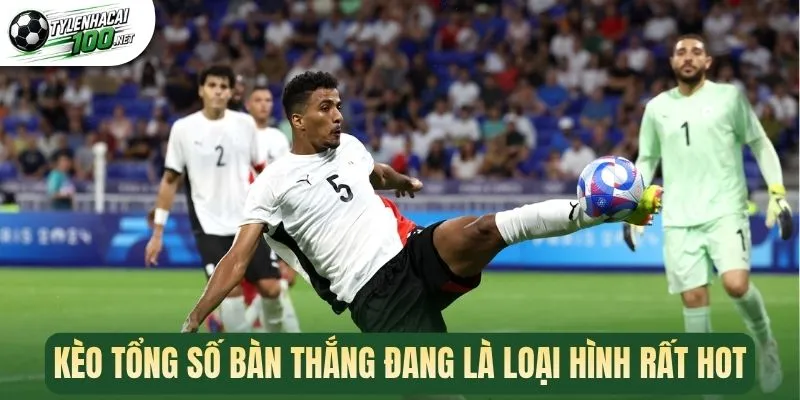 Kèo Tổng Số Bàn Thắng - Nghệ Thuật Đọc Tỷ Số Thắng Lớn 1 Kèo tổng số bàn thắng đang là loại hình rất hot