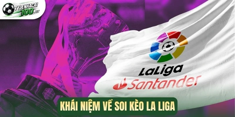 Soi Kèo La Liga - Giải Mã Kinh Nghiệm Chọn Kèo Ngon Mỗi Trận 1 Khái niệm về soi kèo La Liga