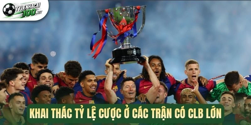 Soi Kèo La Liga - Giải Mã Kinh Nghiệm Chọn Kèo Ngon Mỗi Trận 2 Khai thác tỷ lệ cược ở các trận có CLB lớn