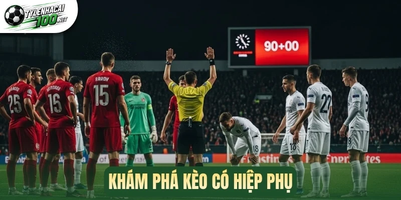 Kèo Có Hiệp Phụ - Đọc Vị Trận Đấu Để Thắng Kèo Cược Hấp Dẫn 1 Khám phá kèo có hiệp phụ