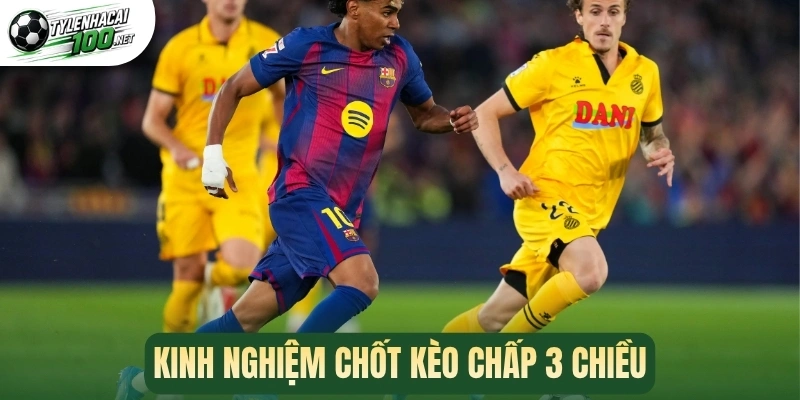 Kinh nghiệm chốt kèo chấp 3 chiều