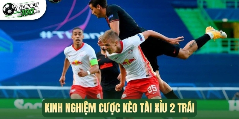 Kinh nghiệm cược kèo tài xỉu 2 trái