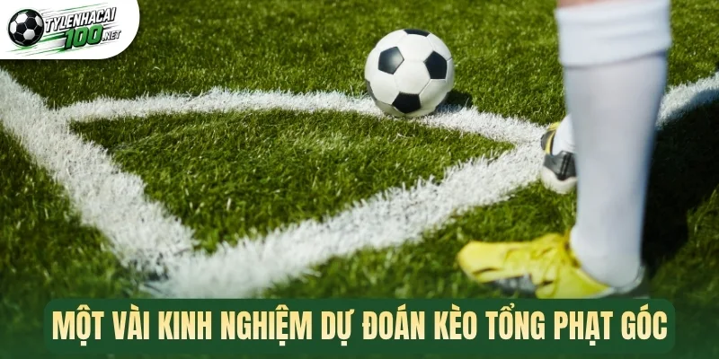 Kèo Tổng Phạt Góc - Làm Chủ Kèo Phụ Hấp Dẫn, Nhận Thưởng Cao 3 Một vài kinh nghiệm dự đoán kèo tổng phạt góc