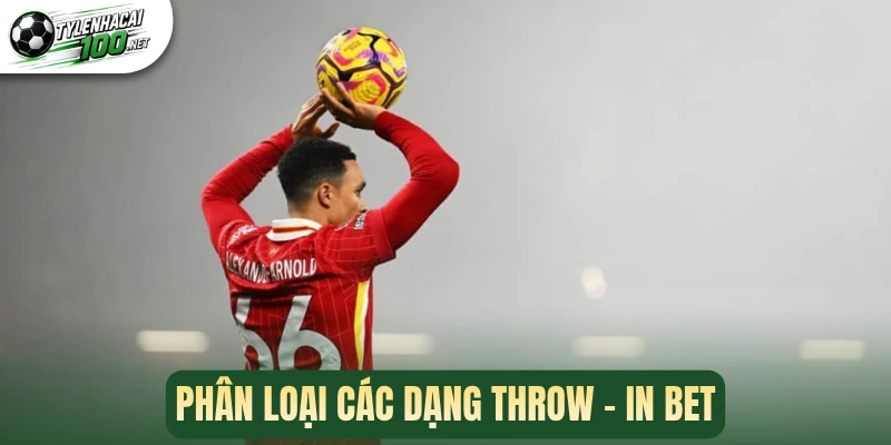 Kèo Ném Biên - Bí Kíp Soi Kèo Cực Chuẩn, Ăn Tiền Lời Cao 2 Phân loại các dạng Throw - in bet