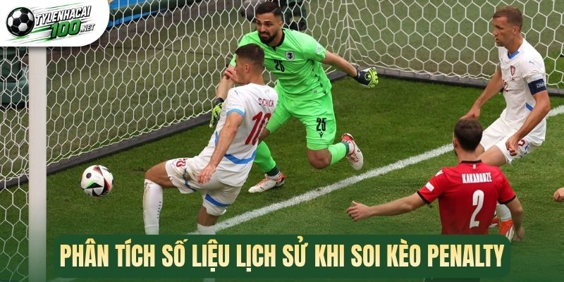 Phân tích số liệu lịch sử khi soi kèo penalty
