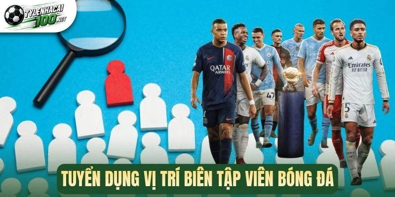 Tuyển Dụng - Việc Làm Trực Tuyến Cho Về Lĩnh Vực Bóng Đá 2 Tuyển dụng vị trí biên tập viên bóng đá