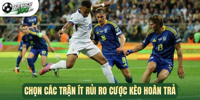 Chọn các trận ít rủi ro cược kèo hoàn trả