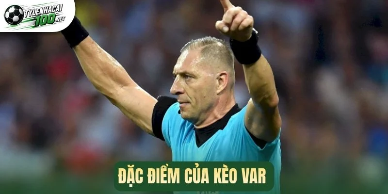 Kèo VAR - Tìm Hiểu Cách Thức Đọc Kèo Chuẩn Xác Và Thắng Lớn 2 Đặc điểm của kèo VAR