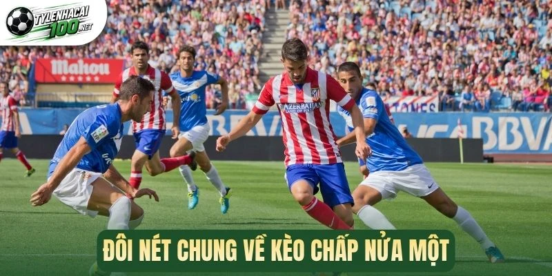 Đôi nét chung về kèo chấp nửa một