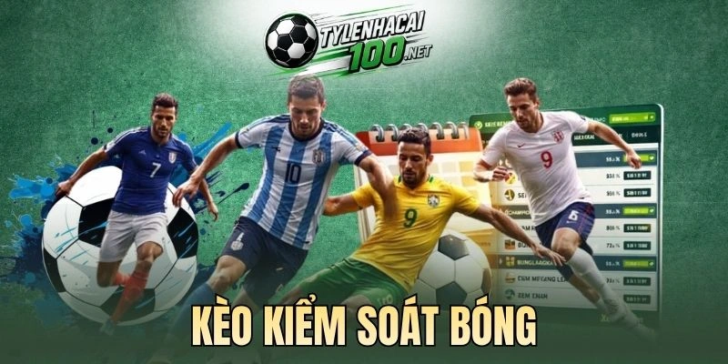 Điểm đặc biệt của kèo kiểm soát bóng