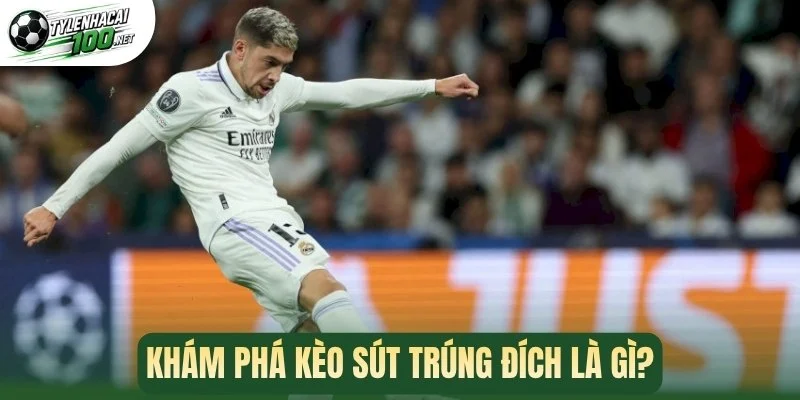 Kèo Sút Trúng Đích - Kèo Cược Hấp Dẫn, Tỷ Lệ Thưởng Cao 1 Khám phá kèo sút trúng đích là gì?