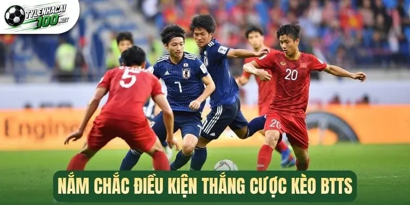 Kèo Hai Đội Cùng Ghi Bàn - Thủ Thuật Tăng Tỷ Lệ Thắng Cược 3 Nắm chắc điều kiện thắng cược kèo BTTS